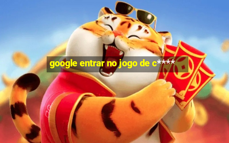 google entrar no jogo de c****