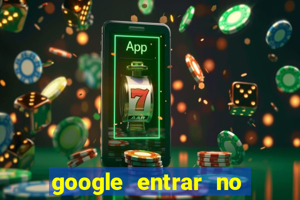 google entrar no jogo de c****