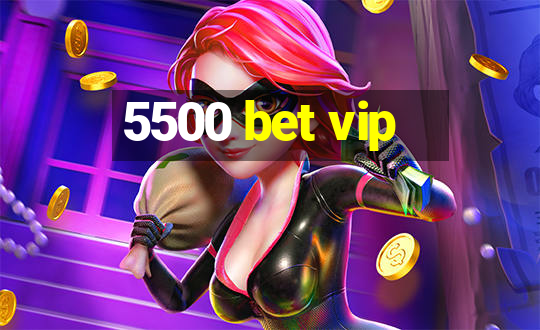 5500 bet vip