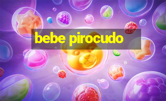 bebe pirocudo