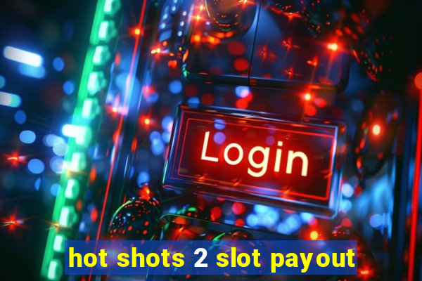 hot shots 2 slot payout