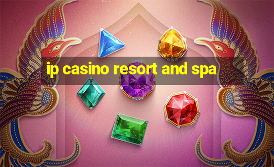 ip casino resort and spa