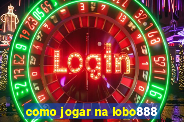 como jogar na lobo888