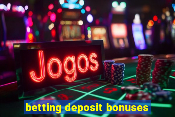 betting deposit bonuses