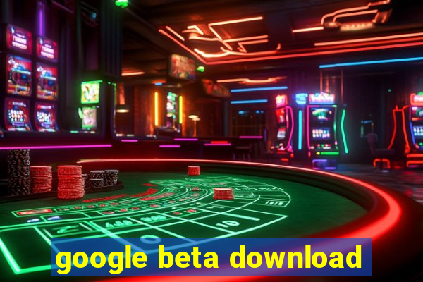 google beta download