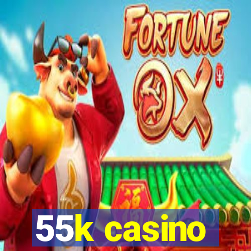 55k casino