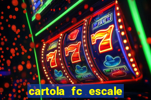 cartola fc escale seu time