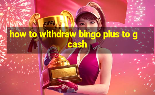 how to withdraw bingo plus to gcash