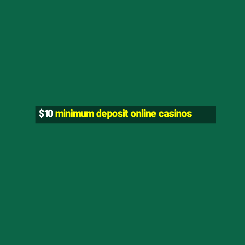 $10 minimum deposit online casinos