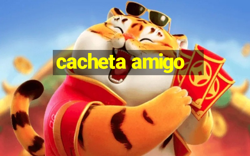 cacheta amigo