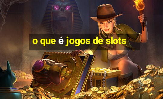 o que é jogos de slots