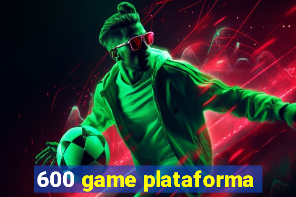 600 game plataforma