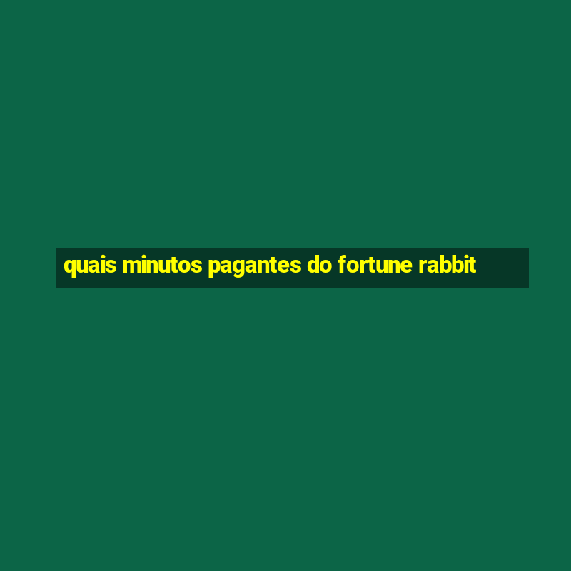 quais minutos pagantes do fortune rabbit