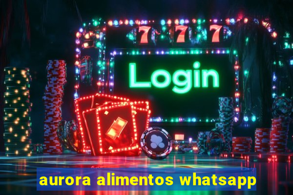 aurora alimentos whatsapp