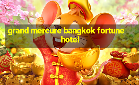 grand mercure bangkok fortune hotel