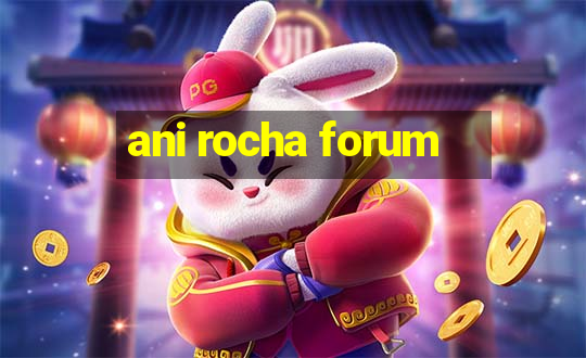 ani rocha forum