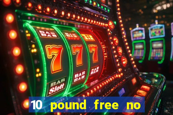 10 pound free no deposit casino