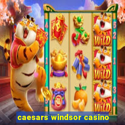 caesars windsor casino