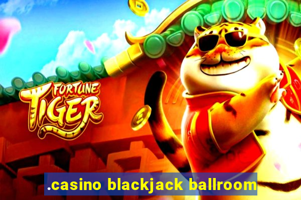 .casino blackjack ballroom