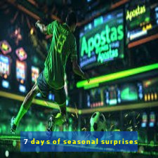 7 days of seasonal surprises