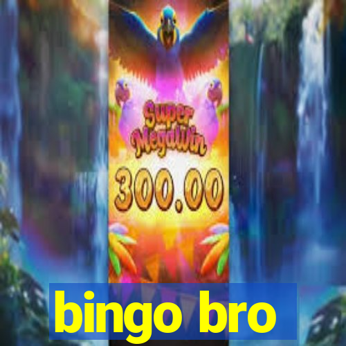 bingo bro