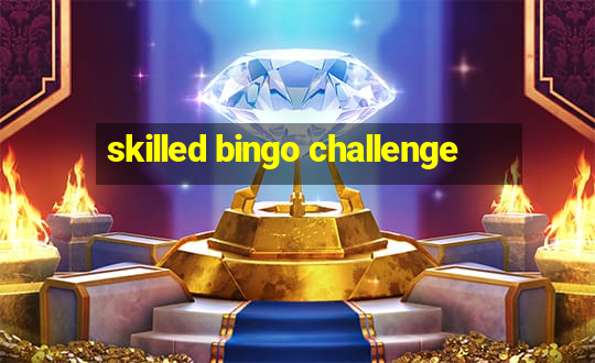 skilled bingo challenge