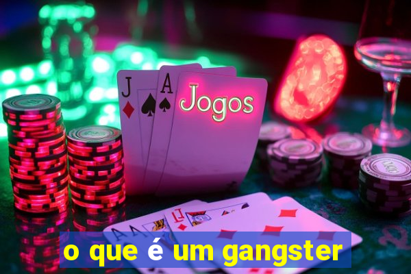 o que é um gangster