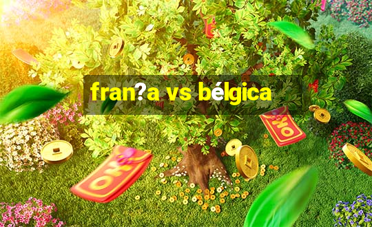 fran?a vs bélgica