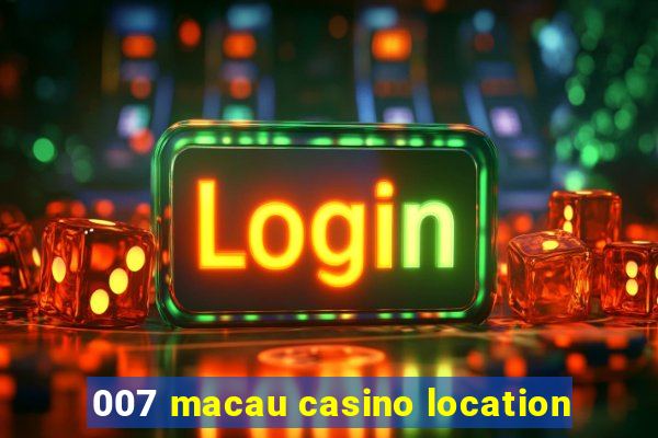 007 macau casino location