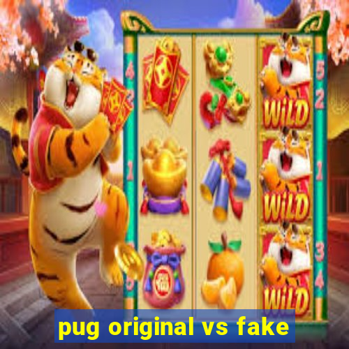 pug original vs fake