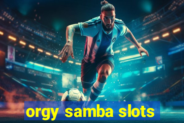 orgy samba slots