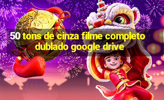 50 tons de cinza filme completo dublado google drive