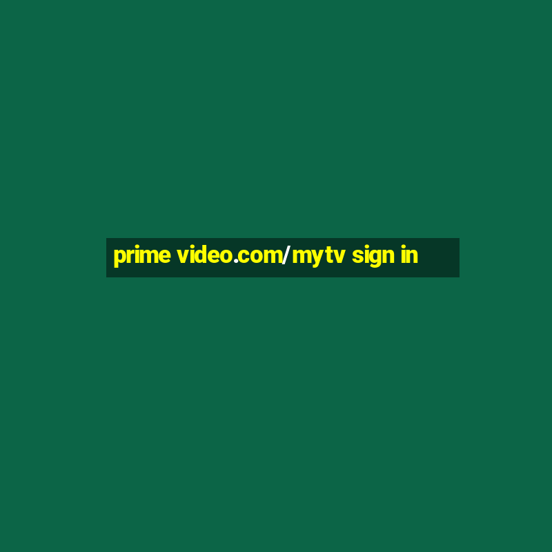 prime video.com/mytv sign in