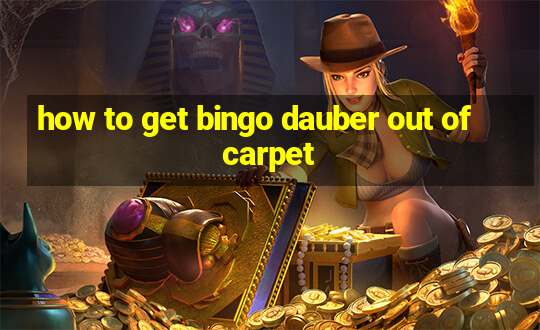 how to get bingo dauber out of carpet