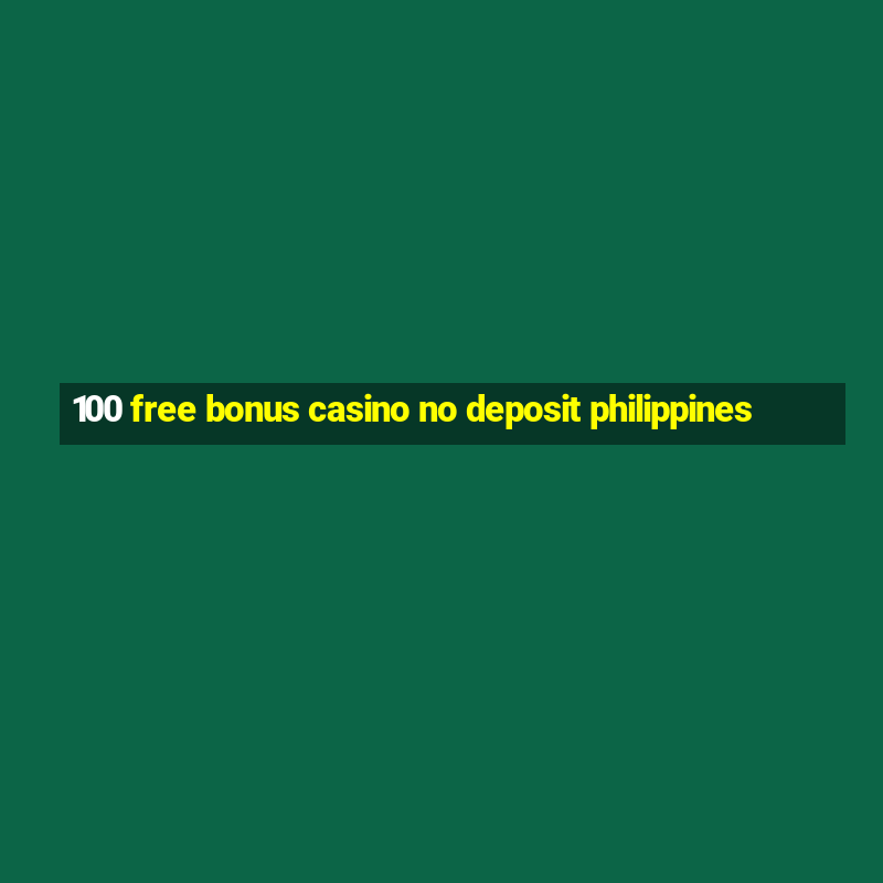 100 free bonus casino no deposit philippines