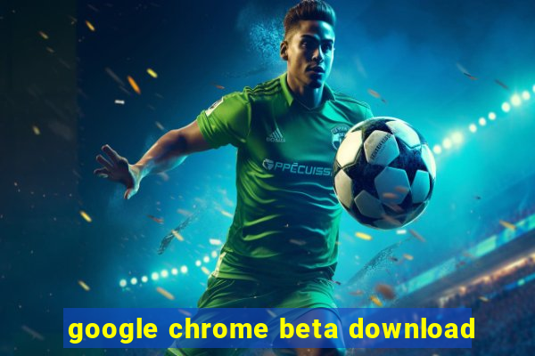 google chrome beta download