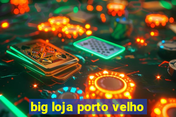 big loja porto velho