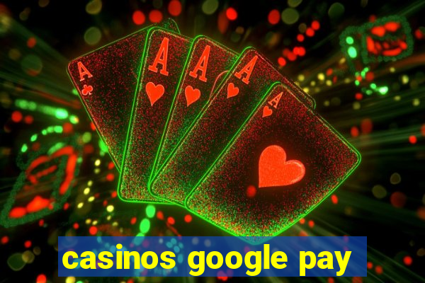 casinos google pay