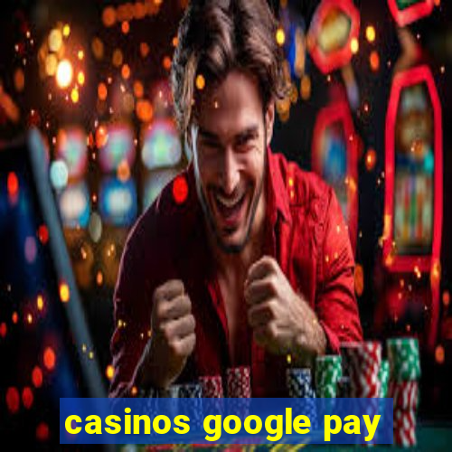 casinos google pay