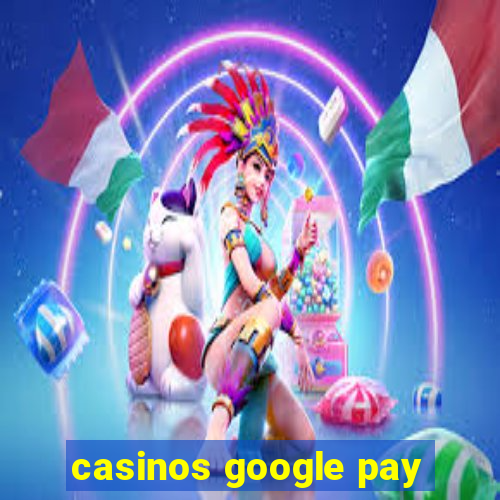 casinos google pay