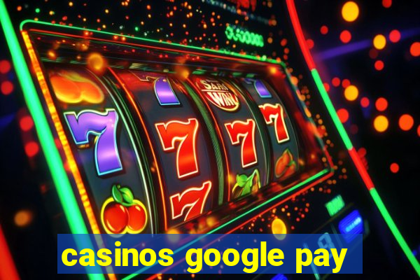 casinos google pay