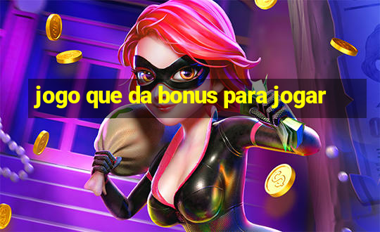 jogo que da bonus para jogar