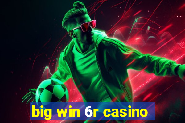 big win 6r casino