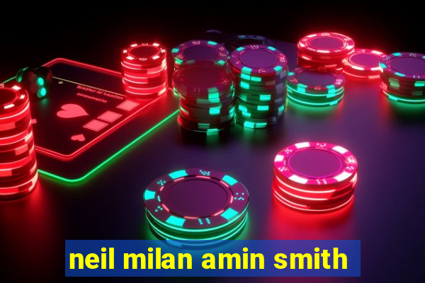 neil milan amin smith