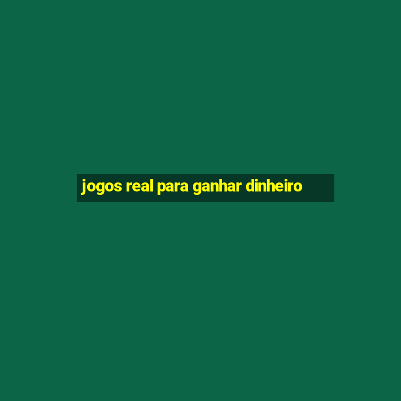 jogos real para ganhar dinheiro