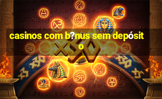 casinos com b?nus sem depósito