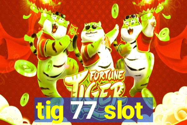 tig 77 slot