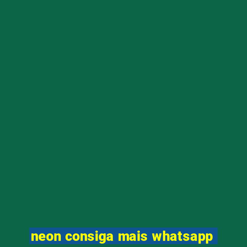 neon consiga mais whatsapp