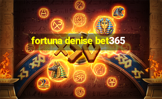 fortuna denise bet365