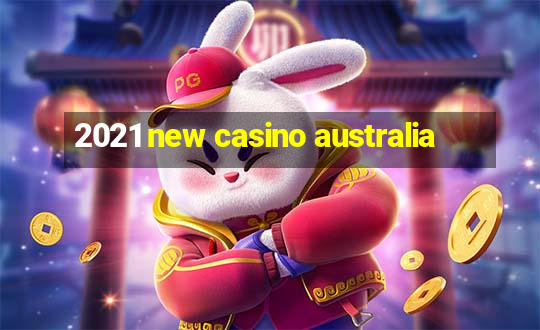 2021 new casino australia